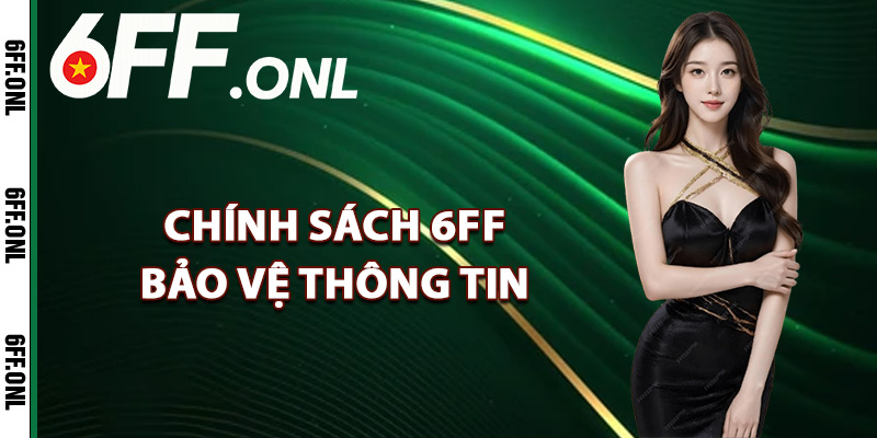 Chính sách 6FF bảo vệ thông tin