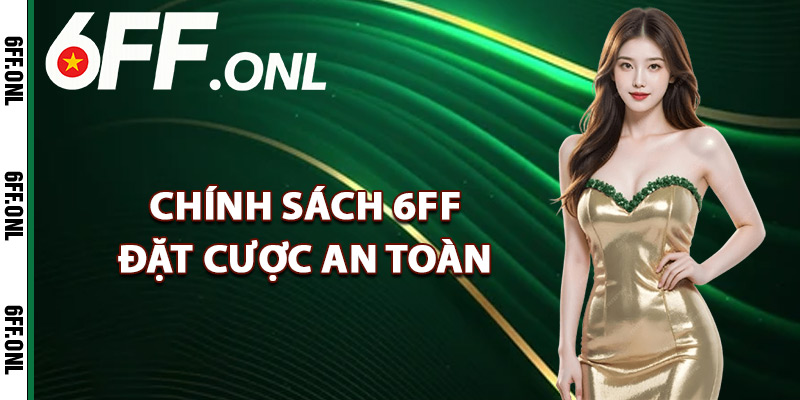 Chính sách 6FF đặt cược an toàn