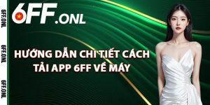 Hướng dẫn chi tiết cách tải app 6FF về máy