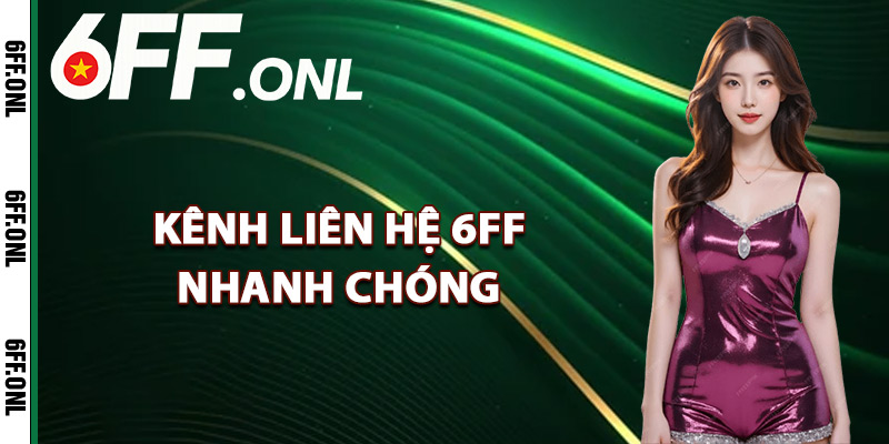 Tổng hợp kênh liên hệ 6FF nhanh chóng